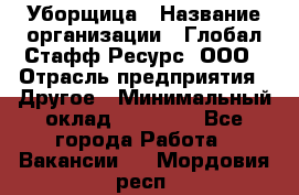 Уборщица › Название организации ­ Глобал Стафф Ресурс, ООО › Отрасль предприятия ­ Другое › Минимальный оклад ­ 15 000 - Все города Работа » Вакансии   . Мордовия респ.